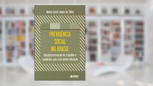 Capa de Previdência social no Brasil: (des)estruturação do trabalho e condições para sua universalização, do autor Maria Lucia Lopes da Silva