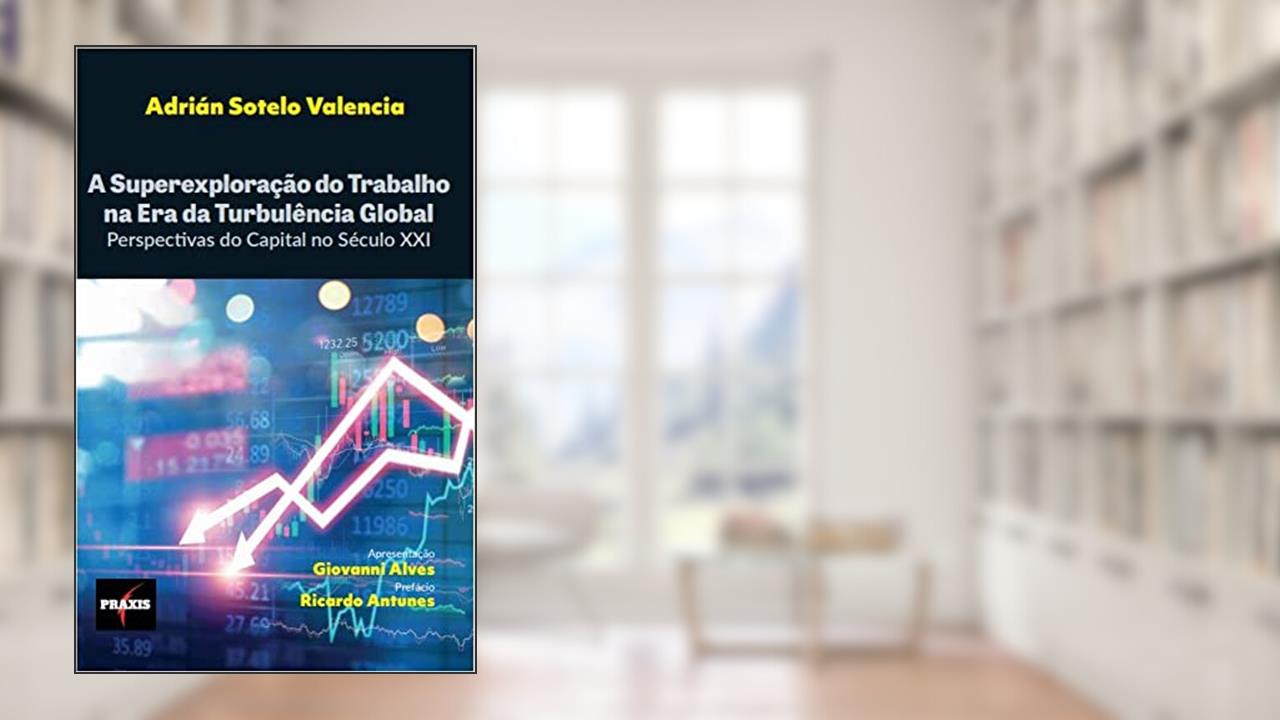 A superexploração do trabalho na era da turbulência global - A perspectiva do capital no século Xxi, do autor Giovanni Alves