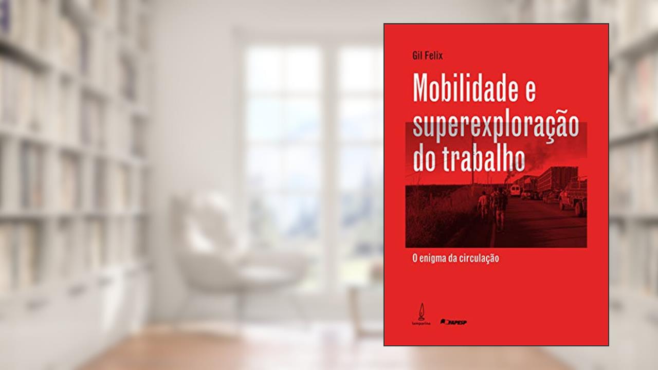 Mobilidade e superexploração do trabalho: O enigma da circulação, do autor Gil Felix