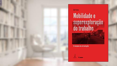 Capa de Mobilidade e superexploração do trabalho: O enigma da circulação, do autor Gil Felix