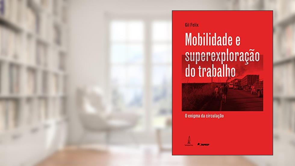 Mobilidade e superexploração do trabalho: O enigma da circulação, do autor Gil Felix