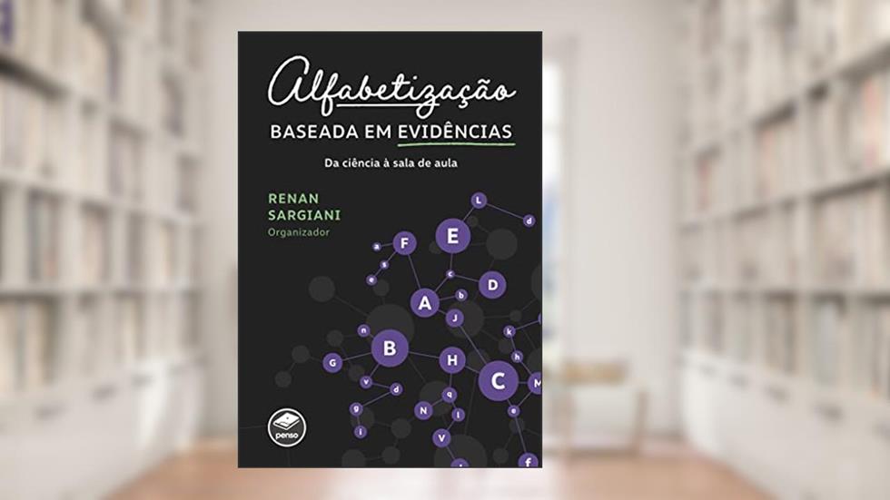 Alfabetização baseada em evidências: da ciência à sala de aula, do autor Renan Sargiani