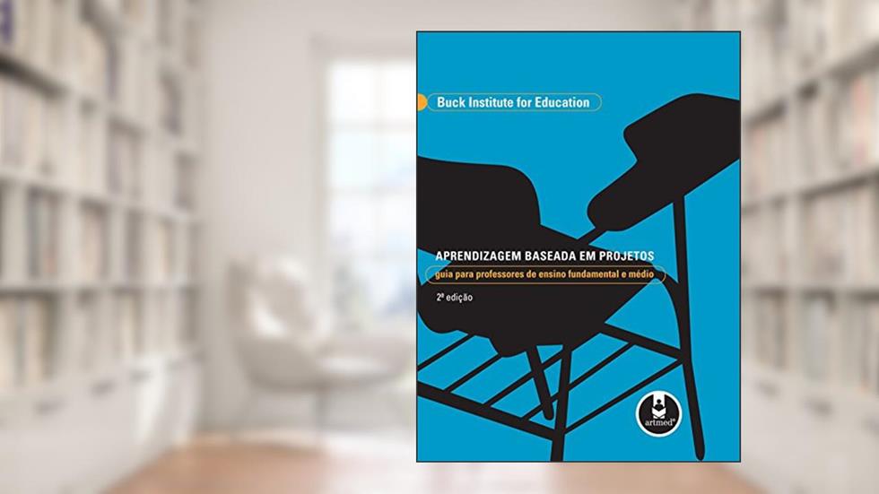 Aprendizagem Baseada em Projetos: Guia para Professores de Ensino Fundamental e Médio, do autor Buck Institute For Education