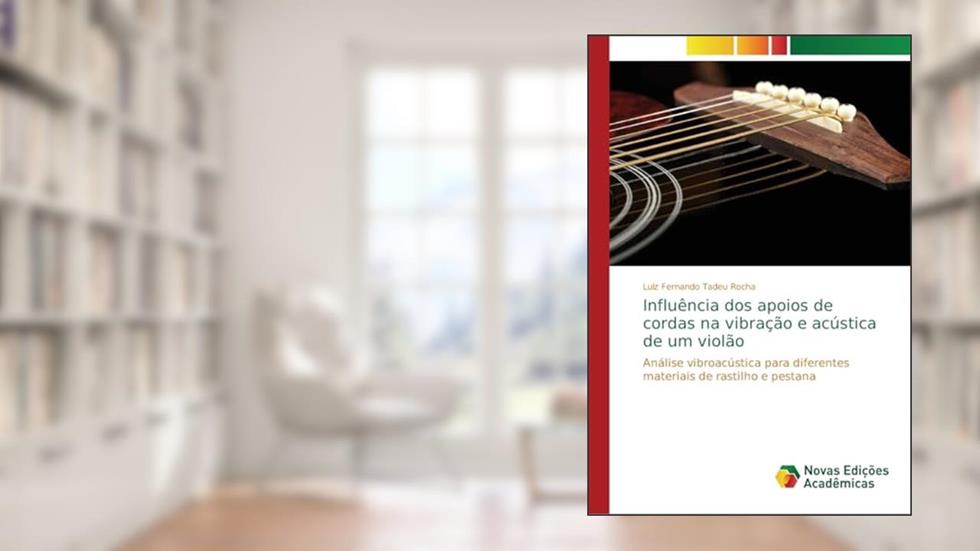 Influência dos apoios de cordas na vibração e acústica de um violão: Análise vibroacústica para diferentes materiais de rastilho e pestana, do autor Luiz Fernando Tadeu Rocha