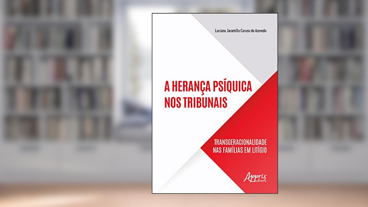 A herança psíquica nos tribunais: transgeracionalidade nas famílias em litígio, do autor Luciana Jaramillo Caruso de Azevedo