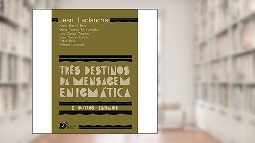 Capa de Três Destinos da Mensagem Enigmática - E Outros Ensaios, do autor Laplanche, Jean/Behr, Kenia Ballvé