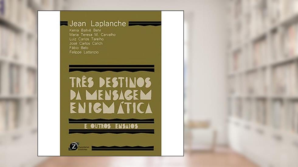 Três Destinos da Mensagem Enigmática - E Outros Ensaios, do autor Laplanche, Jean/Behr, Kenia Ballvé