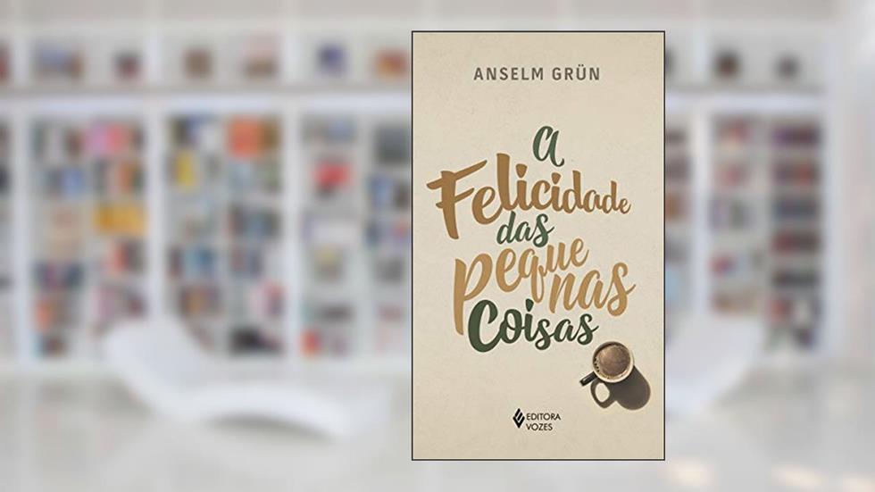 A felicidade das pequenas coisas, do autor Anselm Grün