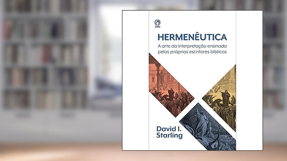 Hermenêutica - a arte da interpretação ensinada pelos próprios escritores bíblicos, do autor David I. Starling