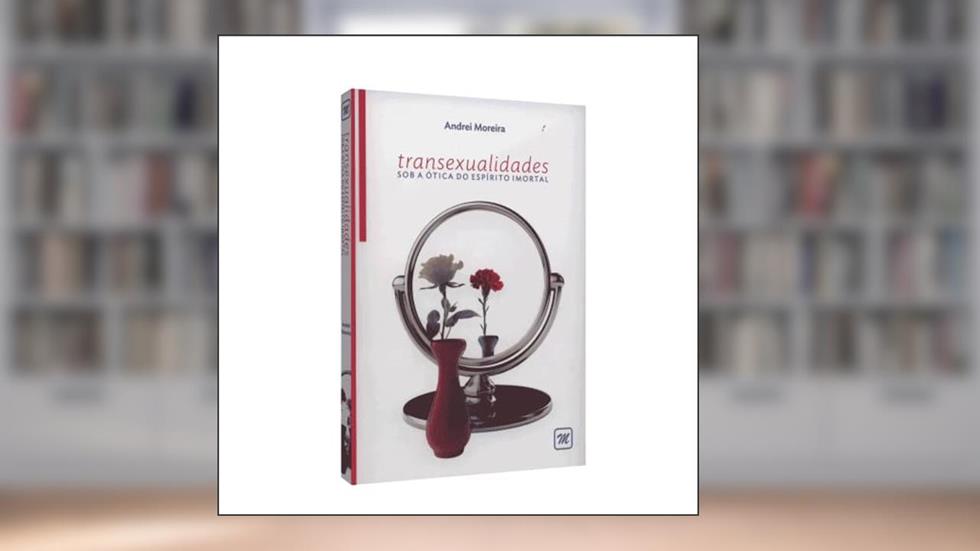Transexualidades sob a ótica do Espírito Imortal, do autor Andrei Moreira