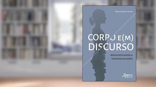 Capa de Corpo e(m) discurso: ressignificando a transexualidade, do autor Mônica Ferreira Cassana