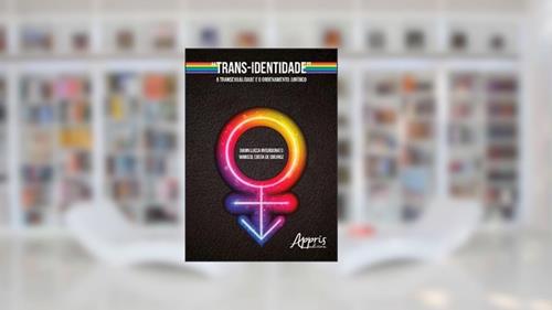 "Trans-identidade" - A transexualidade e o ordenamento jurídico, do autor Giann Lucca Interdonato; Marisse Costa d