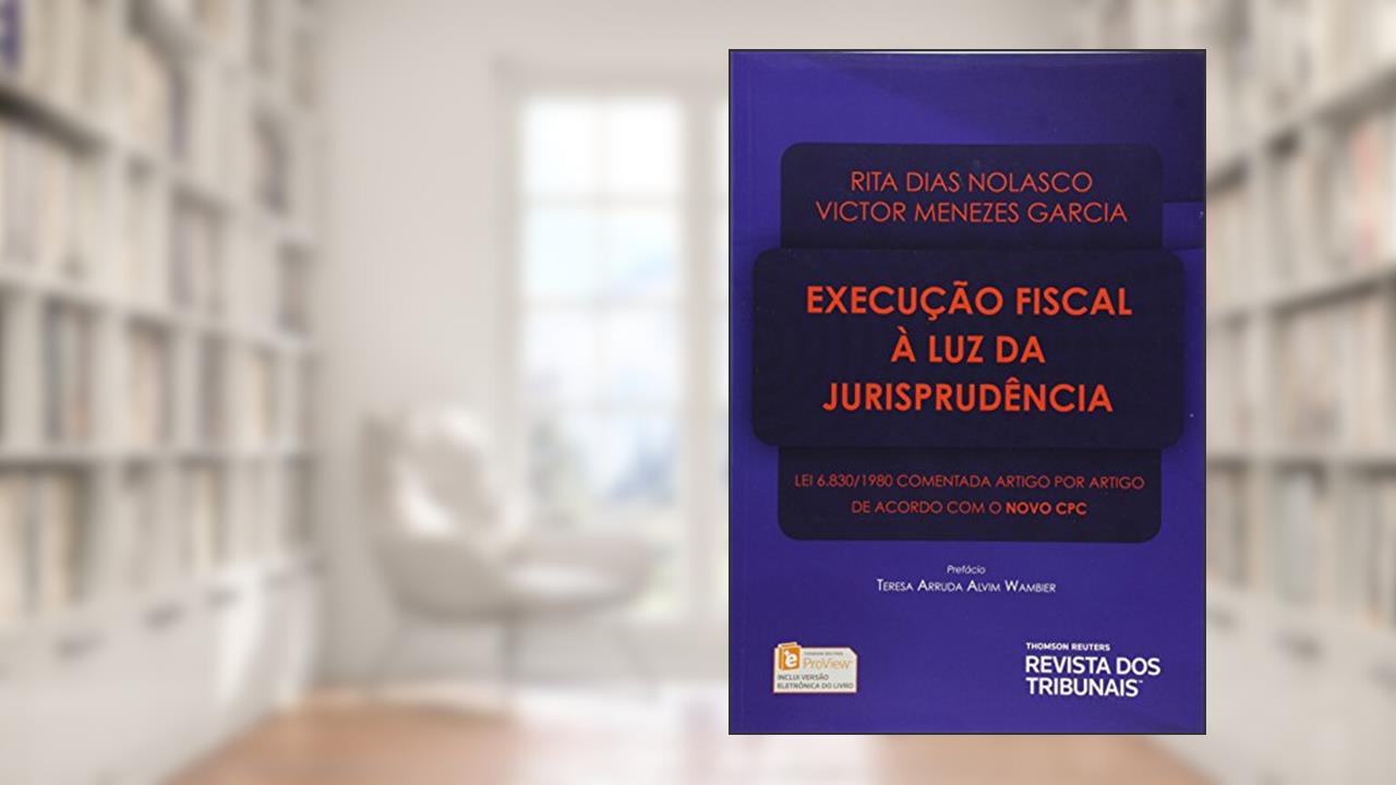Execução Fiscal à Luz da Jurisprudência. Lei 6.830-1980 Comentada Artigo por Artigo de Acordo com o Novo CPC, do autor Rita Dias Nolasco; Victor Menezes Garcia