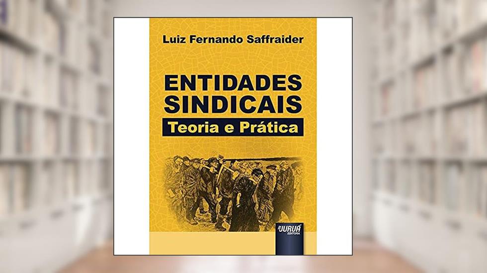 Entidades Sindicais - Teoria e Prática, do autor Luiz Fernando Saffraider