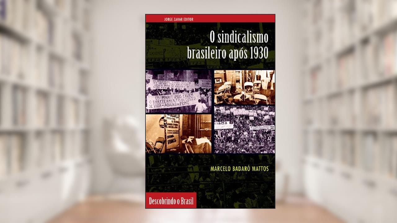 O sindicalismo brasileiro após 1930, do autor Marcelo Badaró Mattos