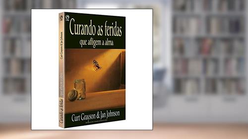 Capa de Curando as feridas que afligem a alma, do autor Curt Grayson; Jan Johnson