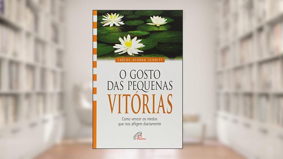 O gosto das pequenas vitórias: Como vencer os medos que nos afligem diariamente, do autor Carlos Afonso Schmitt