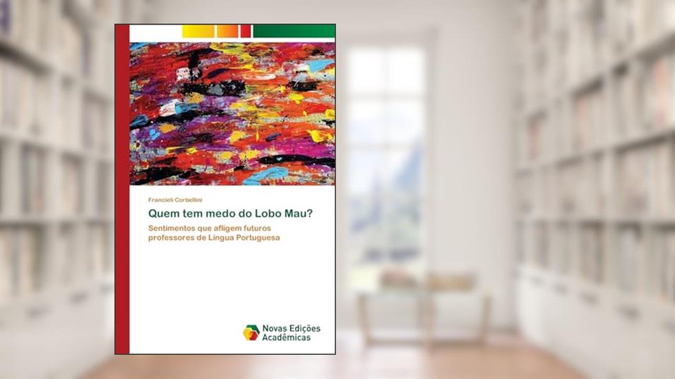 Quem tem medo do Lobo Mau?: Sentimentos que afligem futuros professores de Língua Portuguesa, do autor Francieli Corbellini