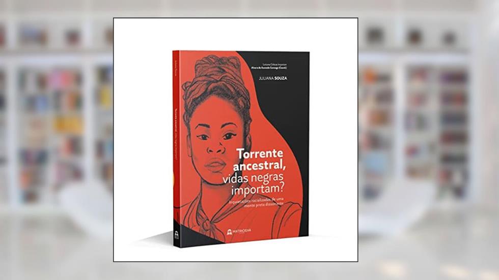 Torrente ancestral, vidas negras importam? - Inquietações racializadas de uma mente preta dissonante, do autor Juliana Souza