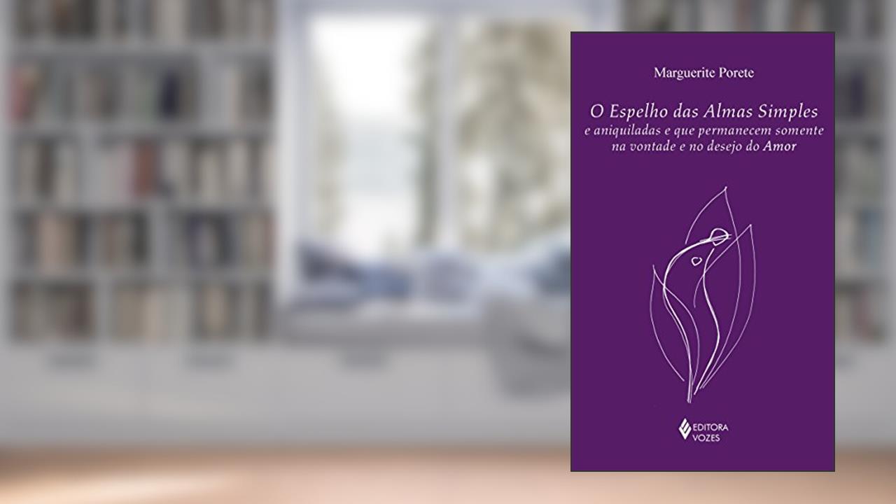 O espelho das almas simples e aniquiladas e que permanecem somente na vontade e no desejo do amor, do autor Marguerite Porete