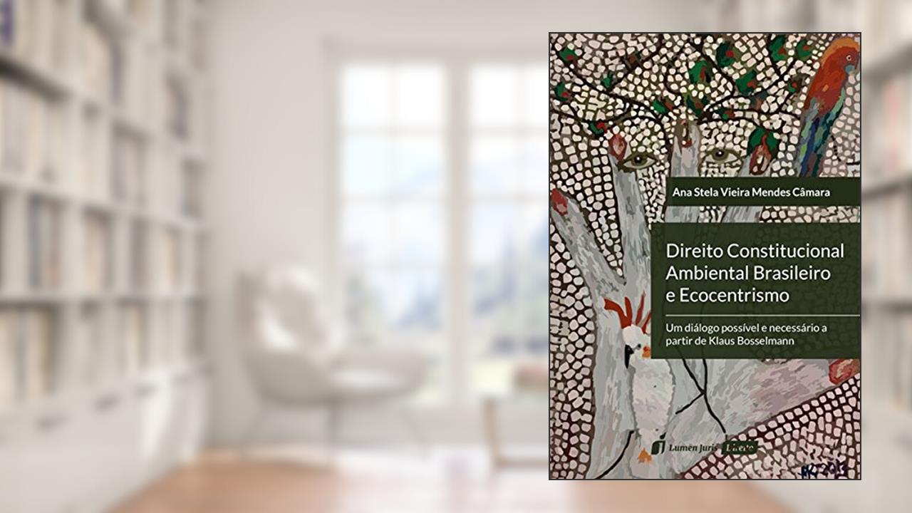 Direito Constitucional Ambiental Brasileiro e Ecocentrismo, do autor Ana Stela Vieira Mendes Câmara