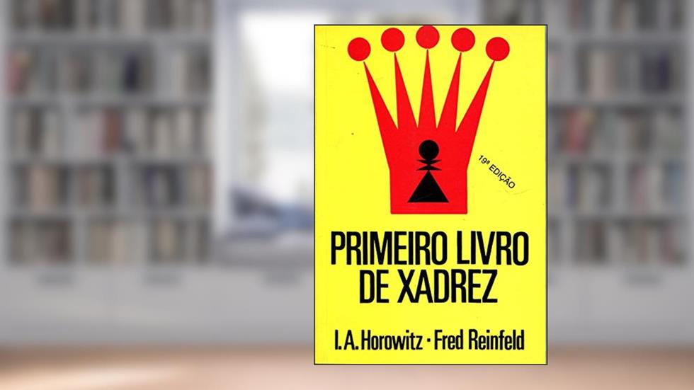 Primeiro Livro de Xadrez, do autor Fred Reinfeld; I. A. Horowitz