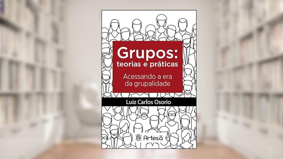 Grupos: Teoria e Práticas: Acessando a era da Grupalidade, do autor Luiz Carlos Osório