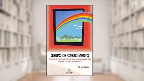 Capa de Grupo de Crescimento: Trabalho com Temas Universais Para uma Revisão de Vida - Manual de Aplicação Clínica, do autor Teresa Robles
