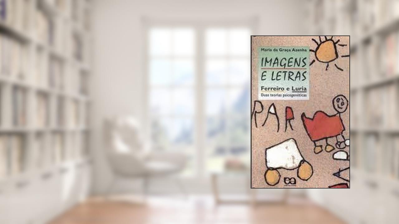 Imagens e Letras. Ferreiro e Luria. Duas Teorias Psicogenéticas, do autor Maria da Graca Azenha