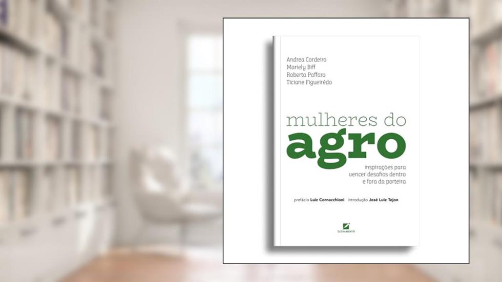 Mulheres do agro: inspirações para vencer desafios dentro e fora da porteira, do autor Andrea Cordeiro; Mariely Biff; Roberta Paffaro