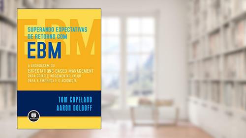 Capa de Superando Expectativas de Retorno com EBM: A Abordagem do Expectations-Based Management para Criar e Incrementar Valor para a Empresa e o Acionista, do autor Tom Copeland; Aaron Dolgoff