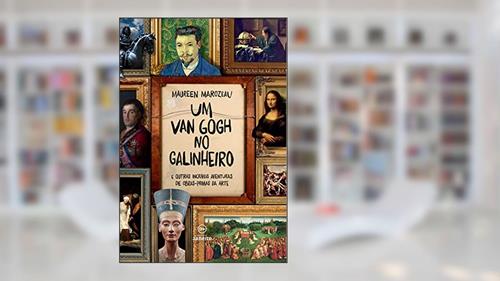 Capa de Um Van Gogh no galinheiro: E outras incríveis aventuras de obras-primas da arte, do autor Maureen Marozeau