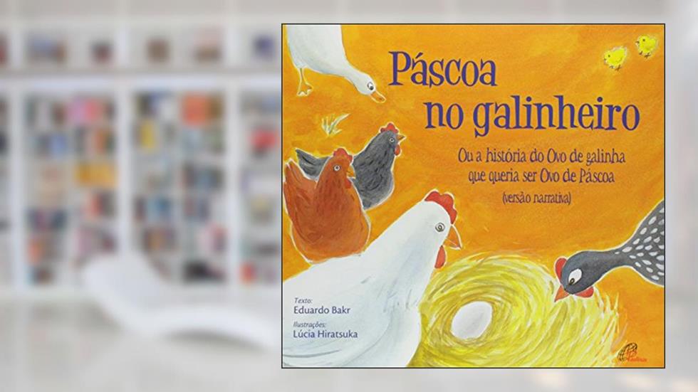 Páscoa no galinheiro: ou a história do ovo de galinha que queria ser ovo de páscoa, do autor Eduardo Bakr