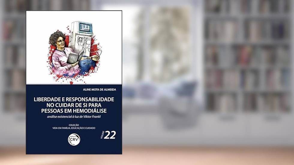 Liberdade e responsabilidade no cuidar de si para pessoas em hemodiálise: Análise existencial à luz de viktor frankl coleção vida em família, educação e cuidado - volume 22, do autor Aline Mota de Almeida