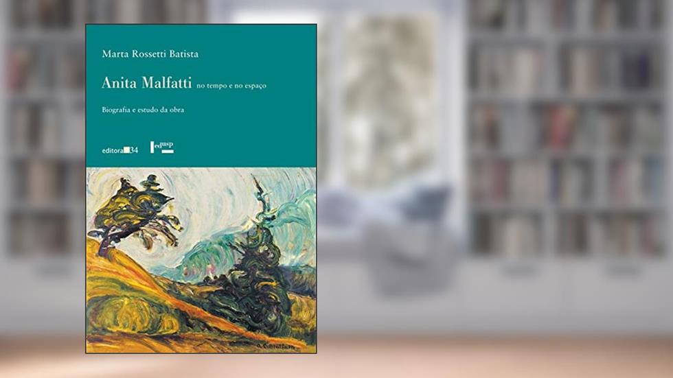 Anita Malfatti no tempo e no espaço: Biografia e estudo da obra, do autor Marta Rossetti Batista