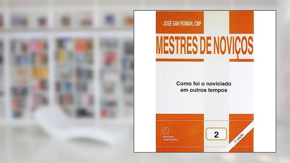 Mestres de Novicos Volume 2: Como foi o Noviciado em Outros Tempos, do autor José San Román