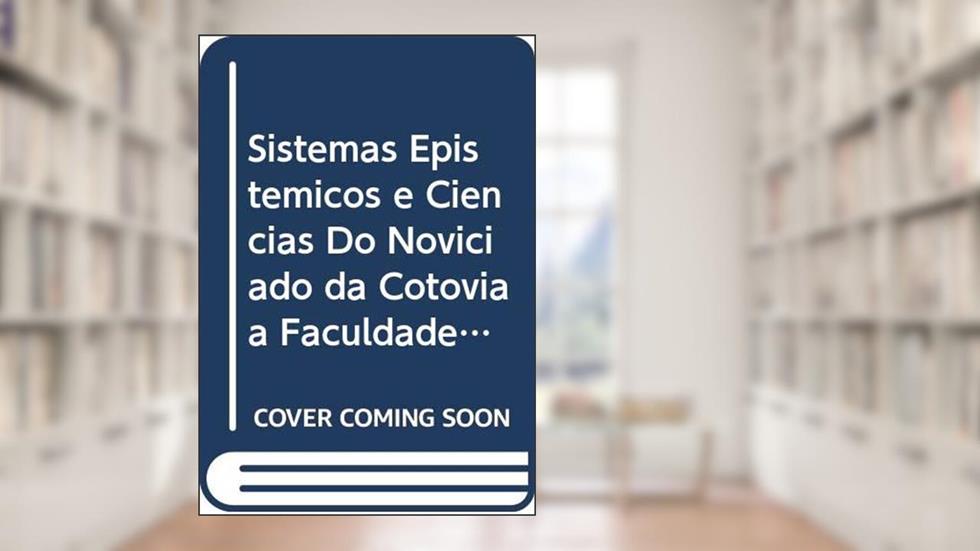Sistemas Epistémicos e Ciências Do Noviciado da Cotovia à Faculdade de Ciências de Lisboa, do autor Ana Luísa Janeira