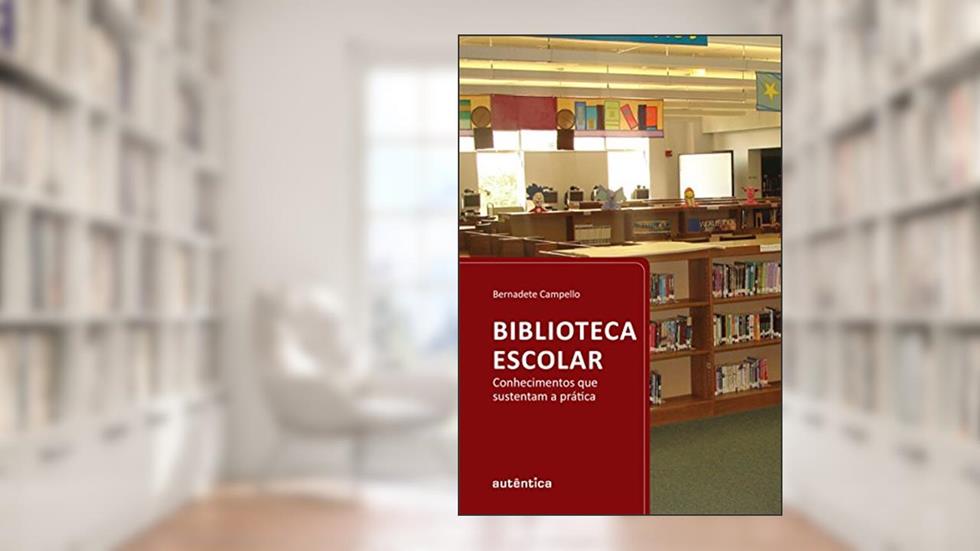 Biblioteca Escolar - Conhecimentos que sustentam a Prática, do autor Bernadete Campello