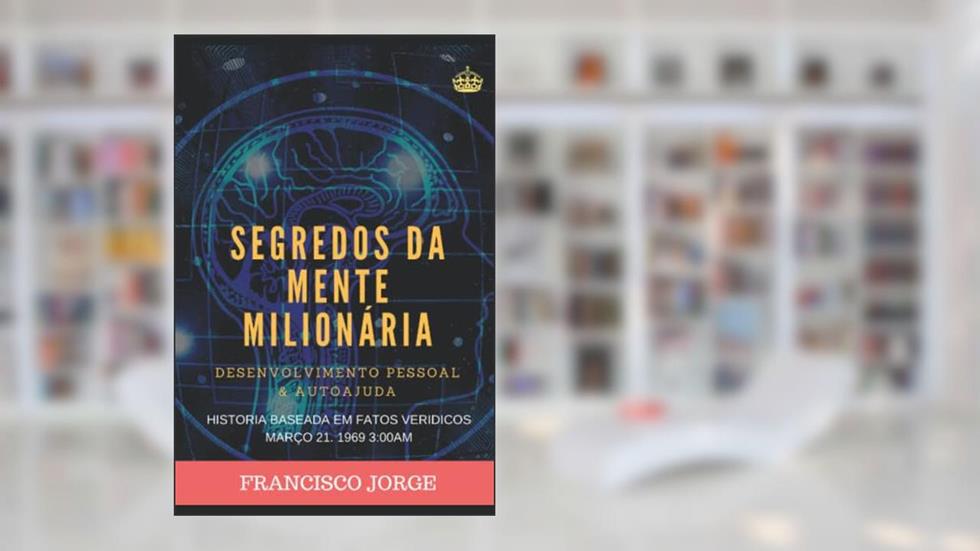 Segredos Da Mente Milionária: Um mundo a seus pés, do autor Francisco Jorge