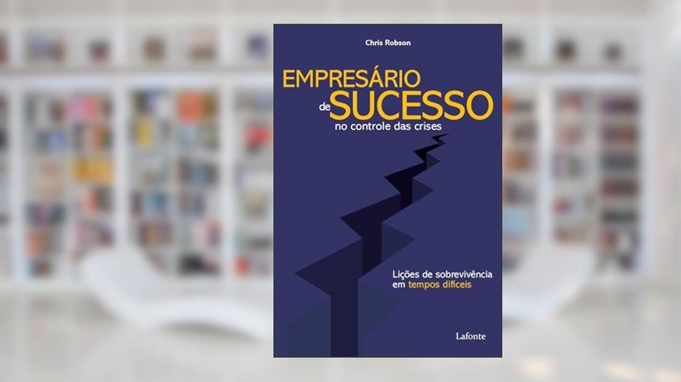 Empresário de Sucesso no controle das crises: Lições de sobrevivência em tempos difíceis, do autor Chris Robson