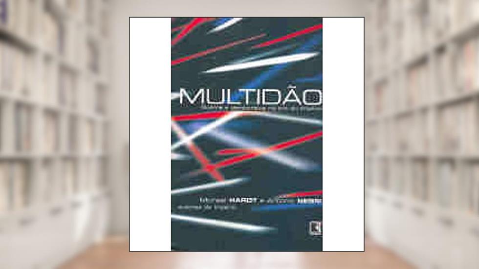 Multidão: Guerra e democracia na era do Império: Guerra e democracia na era do Império, do autor Michael Hardt; Antonio Negri