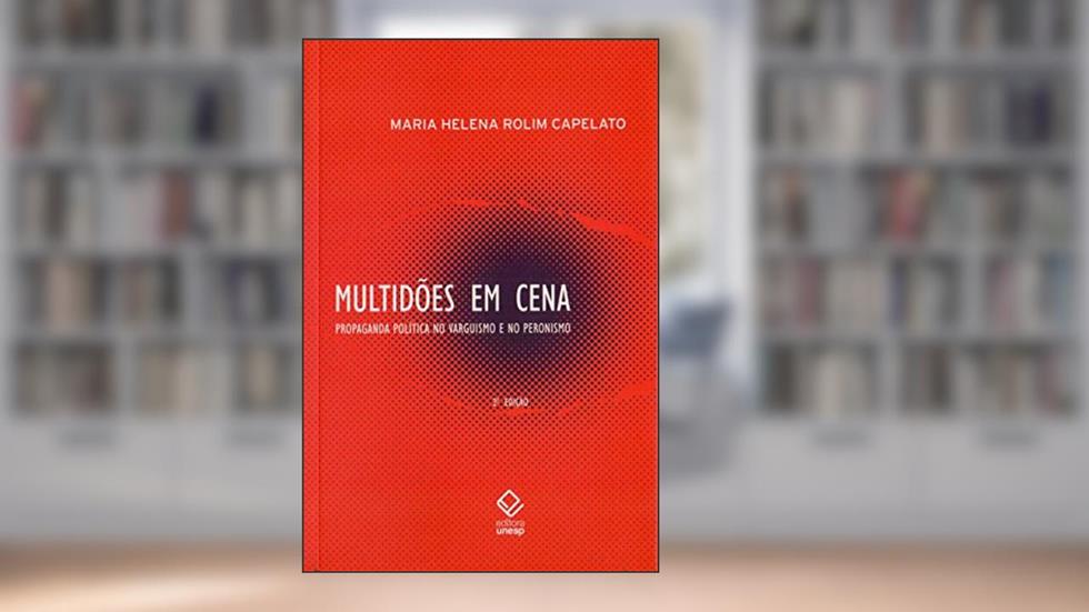 Multidões em cena - 2ª edição: Propaganda política no varguismo e no peronismo, do autor Maria Helena Rolim Capelato