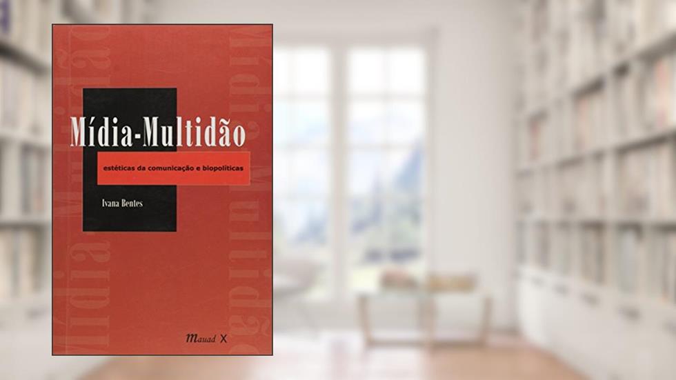 Mídia-multidão: Estéticas da Comunicação e Biopolíticas, do autor Ivana Bentes