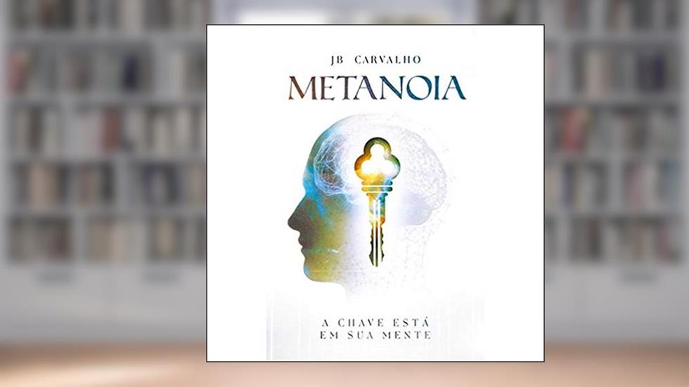 Metanoia - A Chave Está Em Sua Mente, do autor JB Carvalho