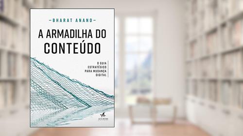 Capa de A Armadilha do Conteúdo: o Guia Estratégico Para Mudança Digital, do autor Bharat Anand