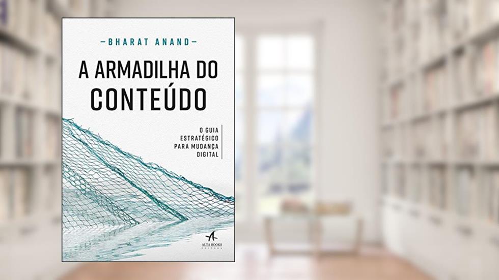 A Armadilha do Conteúdo: o Guia Estratégico Para Mudança Digital, do autor Bharat Anand
