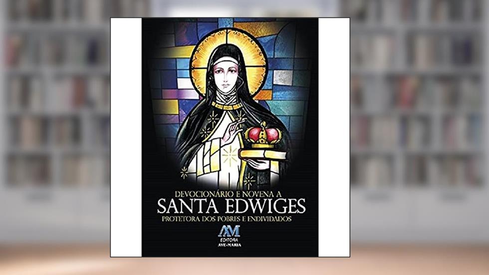 Devocionário e novena a Santa Edwiges: Protetora dos Pobres e Endividados - Editora Ave Maria, do autor Editora Ave-Maria
