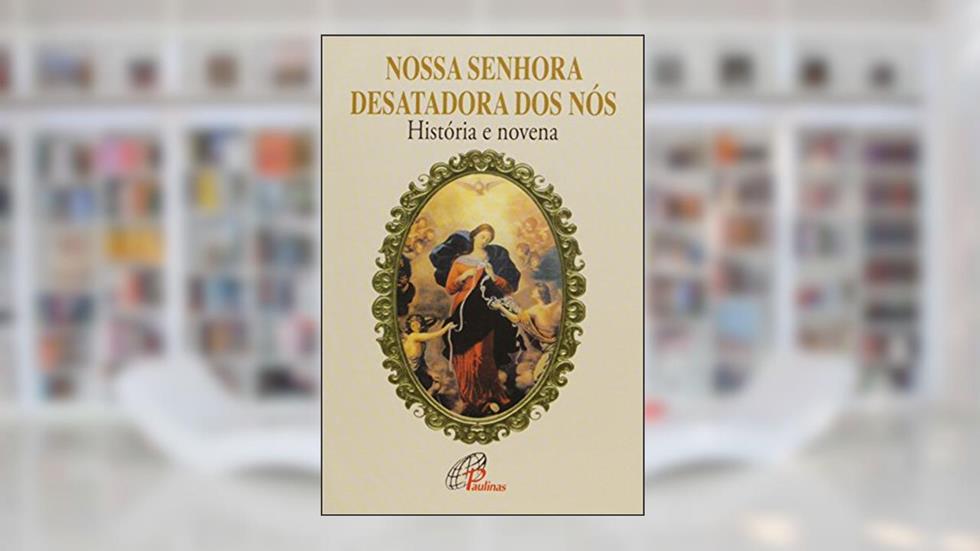 Nossa Senhora Desatadora dos Nós - história e novena, do autor José Carlos dos Santos