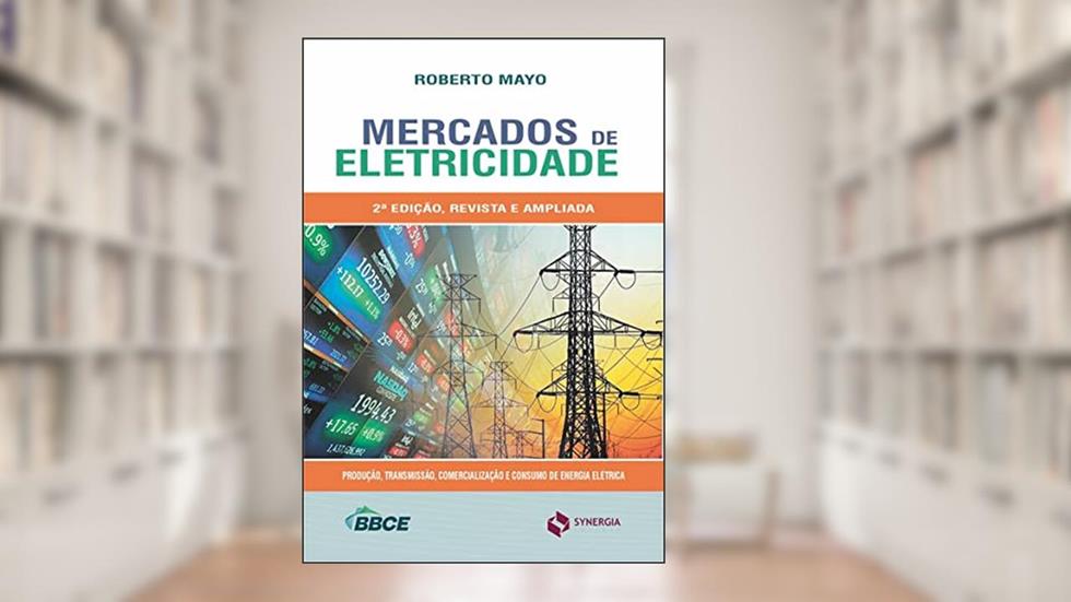 Mercados de Eletricidade. Produção, Transmissão, Comercialização, Consumo e Derivativos de Energia, do autor Roberto Mayo