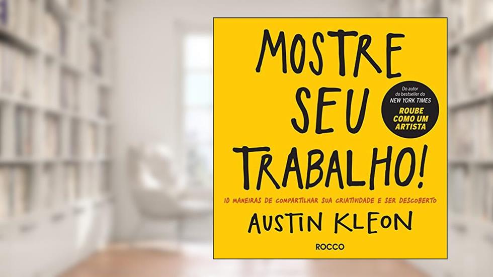 Mostre seu trabalho!: 10 maneiras de compartilhar sua criatividade e ser descoberto, do autor Austin Kleon